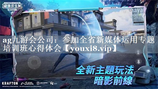 参加全省新媒体运用专题培训班心得体会