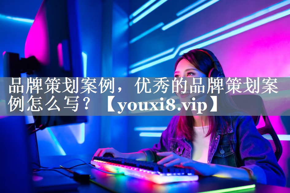 品牌策划案例，优秀的品牌策划案例怎么写？